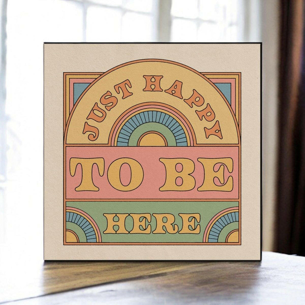 Just Happy To Be Here Print.