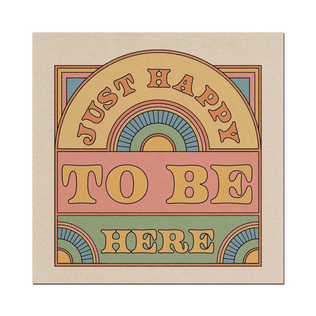 Just Happy To Be Here Print.