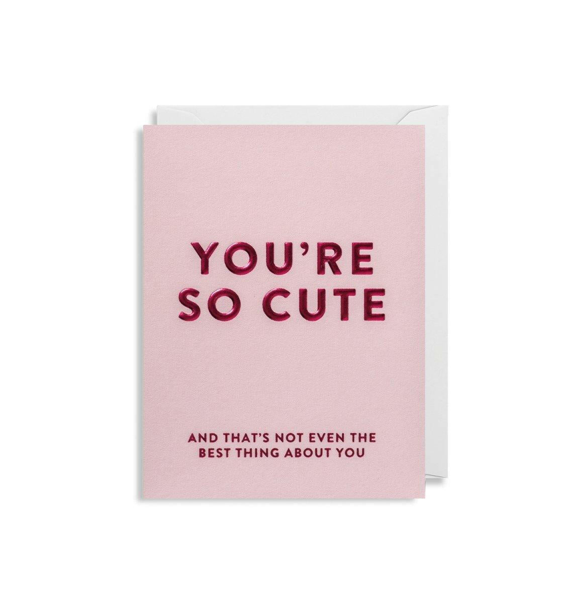 You're So Cute Mini Card.