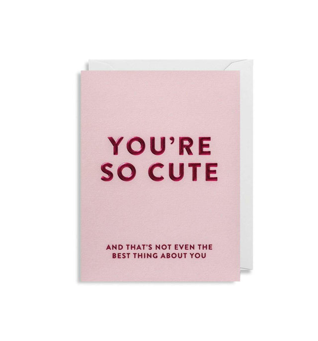 You're So Cute Mini Card.